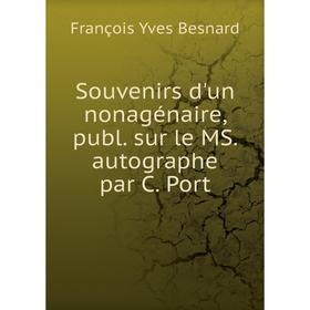 

Книга Souvenirs d'un Nonagénaire, publ. sur le MS. autographe par C. Port. François Yves Besnard