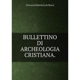 

Книга Bullettino di archeologia cristiana. Giovanni Battista de Rossi