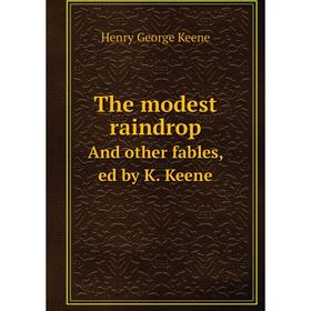 

Книга The modest raindropAnd other fables, ed by K. Keene. Henry George Keene