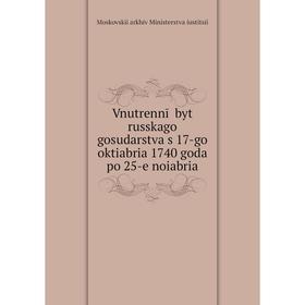 

Книга Vnutrennīĭ byt russkago gosudarstva s 17-go oktiabria 1740 goda po 25-e noiabria. Moskovskii arkhiv Ministerstva iustitsii