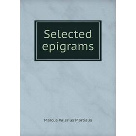 

Книга Selected epigrams. Marcus Valerius Martialis