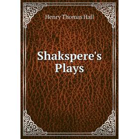 

Книга Shakspere's Plays. Henry Thomas Hall