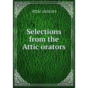 

Книга Selections from the Attic orators. Attic orators