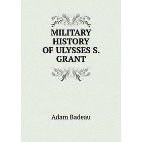 

Книга MILITARY HISTORY OF ULYSSES S GRANT