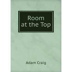 

Книга Room at the Top. Adam Craig