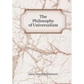 

Книга The Philosophy of Universalism. Isaac Dowd Williamson