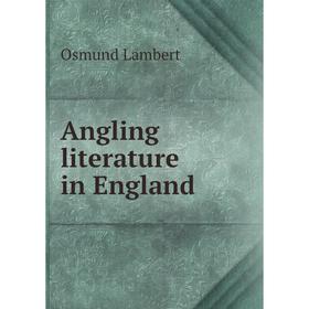 

Книга Angling literature in England. Osmund Lambert