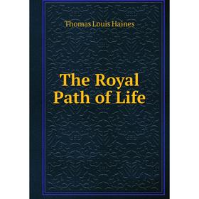 

Книга The Royal Path of Life. Thomas Louis Haines