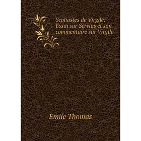 

Книга Scoliastes de Virgile. Essai sur Servius et son commentaire sur Virgile. Émile Thomas