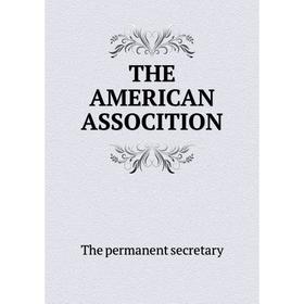 

Книга The American Assocition. The permanent secretary