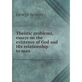 

Книга Theistic problems, essays on the existence of God and His relationship to man. George Sexton