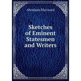 

Книга Sketches of Eminent Statesmen and Writers. Abraham Hayward