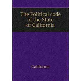 

Книга The Political code of the State of California. California