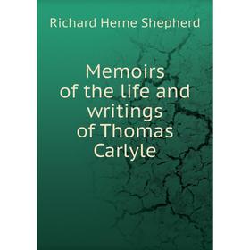 

Книга Memoirs of the life and writings of Thomas Carlyle