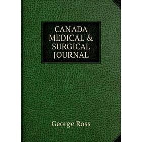 

Книга Canada medical & surgical journal. George Ross