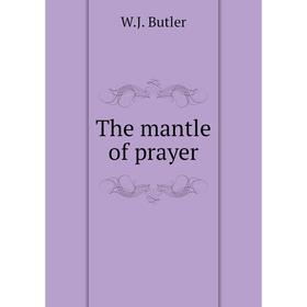 

Книга The mantle of prayer. W. J. Butler