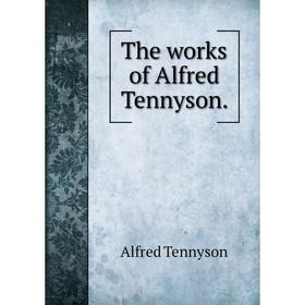 

Книга The works of Alfred Tennyson. Alfred Tennyson