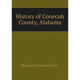 

Книга History of Conecuh County, Alabama. Benjamin Franklin Riley