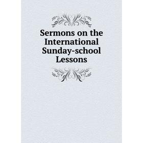 

Книга Sermons on the International Sunday-school Lessons