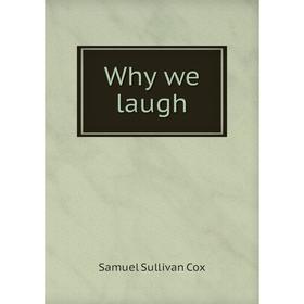 

Книга Why we laugh. Samuel Sullivan Cox