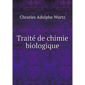 

Книга Traité de chimie biologique. Chrarles Adolphe Wurtz