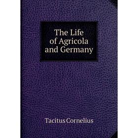 

Книга The Life of Agricola and Germany. Tacitus Cornelius