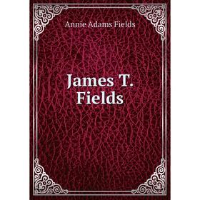 

Книга James T. Fields. Annie Adams Fields