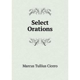 

Книга Select Orations. Marcus Tullius Cicero