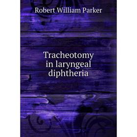 

Книга Tracheotomy in laryngeal diphtheria. Robert William Parker