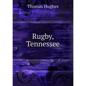 

Книга Rugby, Tennessee. Thomas Hughes