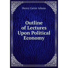 

Книга Outline of Lectures Upon Political Economy