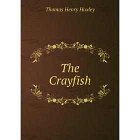 

Книга The Crayfish. Thomas Henry Huxley