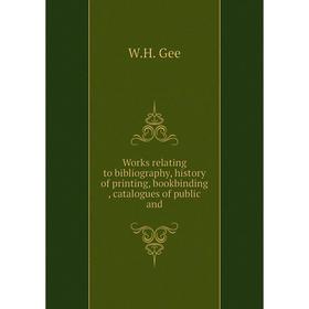 

Книга Works relating to bibliography, history of printing, bookbinding, catalogues of public and. W. H. Gee