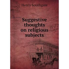 

Книга Suggestive thoughts on religious subjects. Henry Southgate