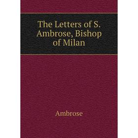 

Книга The Letters of S. Ambrose, Bishop of Milan. Ambrose