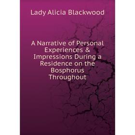 

Книга A Narrative of Personal Experiences Impressions During a Residence on the Bosphorus Throughout. Lady Alicia Blackwood