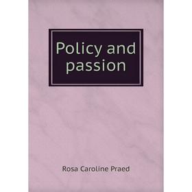 

Книга Policy and passion. Rosa Caroline Praed