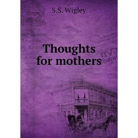 

Книга Thoughts for mothers. S. S. Wigley