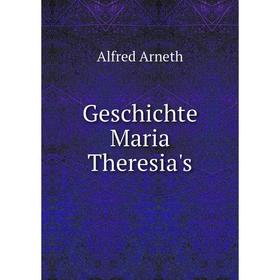 

Книга Geschichte Maria Theresia's. Alfred Arneth