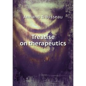 

Книга Treatise on therapeutics. Armand Trousseau