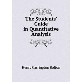 

Книга The Students' Guide in Quantitative Analysis. Bolton Henry Carrington