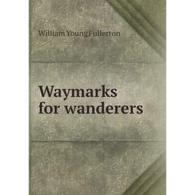 

Книга Waymarks for wanderers. William Young Fullerton