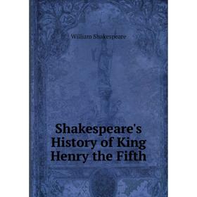

Книга Shakespeare's History of King Henry the Fifth. Уильям Шекспир