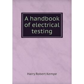 

Книга A handbook of electrical testing. Harry Robert Kempe