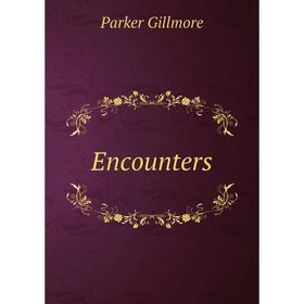 

Книга Encounters. Gillmore Parker
