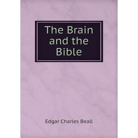 

Книга The Brain and the Bible. Edgar Charles Beall