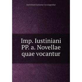 

Книга Imp. Iustiniani PP. a. Novellae quae vocantur. Karl Eduard Zachariae von Lingenthal