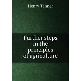 

Книга Further steps in the principles of agriculture. Henry Tanner