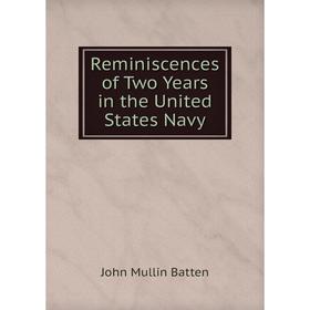 

Книга Reminiscences of Two Years in the United States Navy. John Mullin Batten