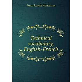 

Книга Technical vocabulary, English-French. Franz Joseph Wershoven